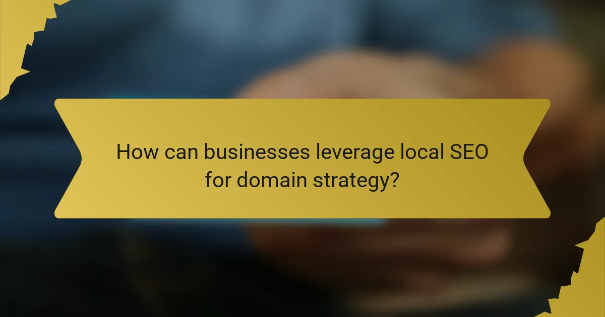 How can businesses leverage local SEO for domain strategy?