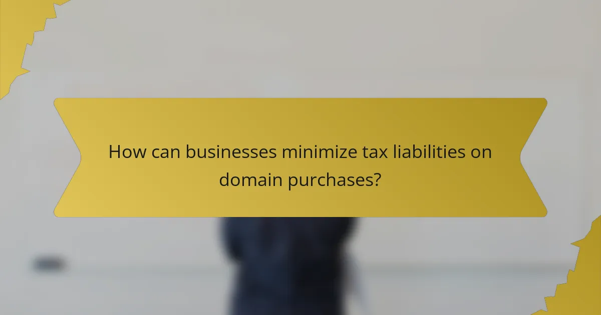 How can businesses minimize tax liabilities on domain purchases?