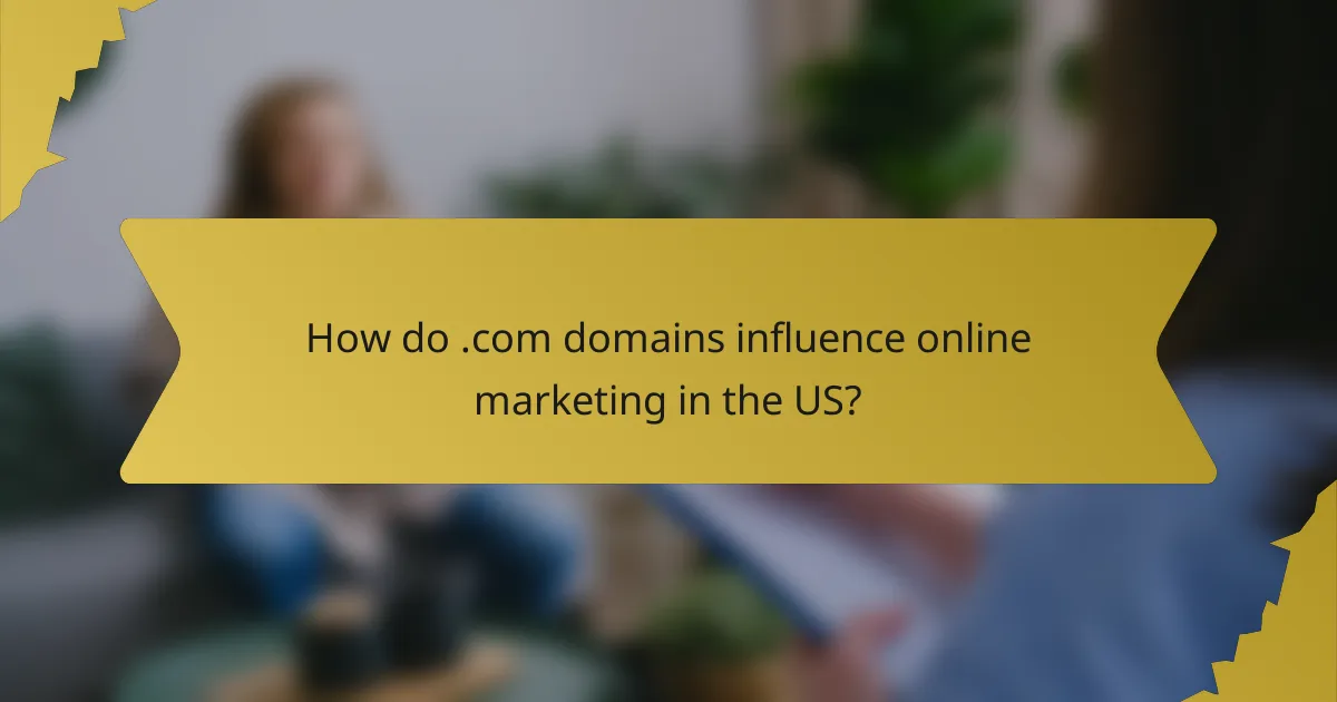 How do .com domains influence online marketing in the US?