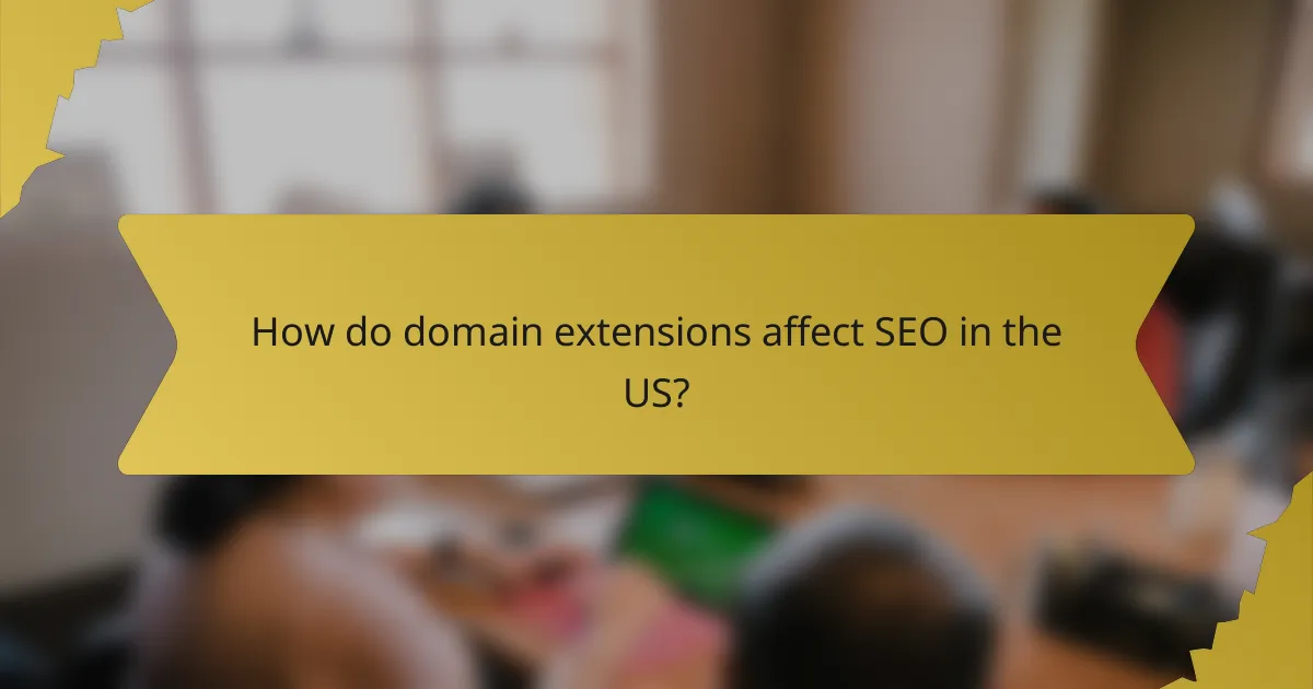 How do domain extensions affect SEO in the US?