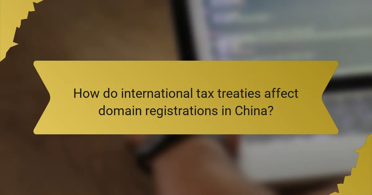 How do international tax treaties affect domain registrations in China?