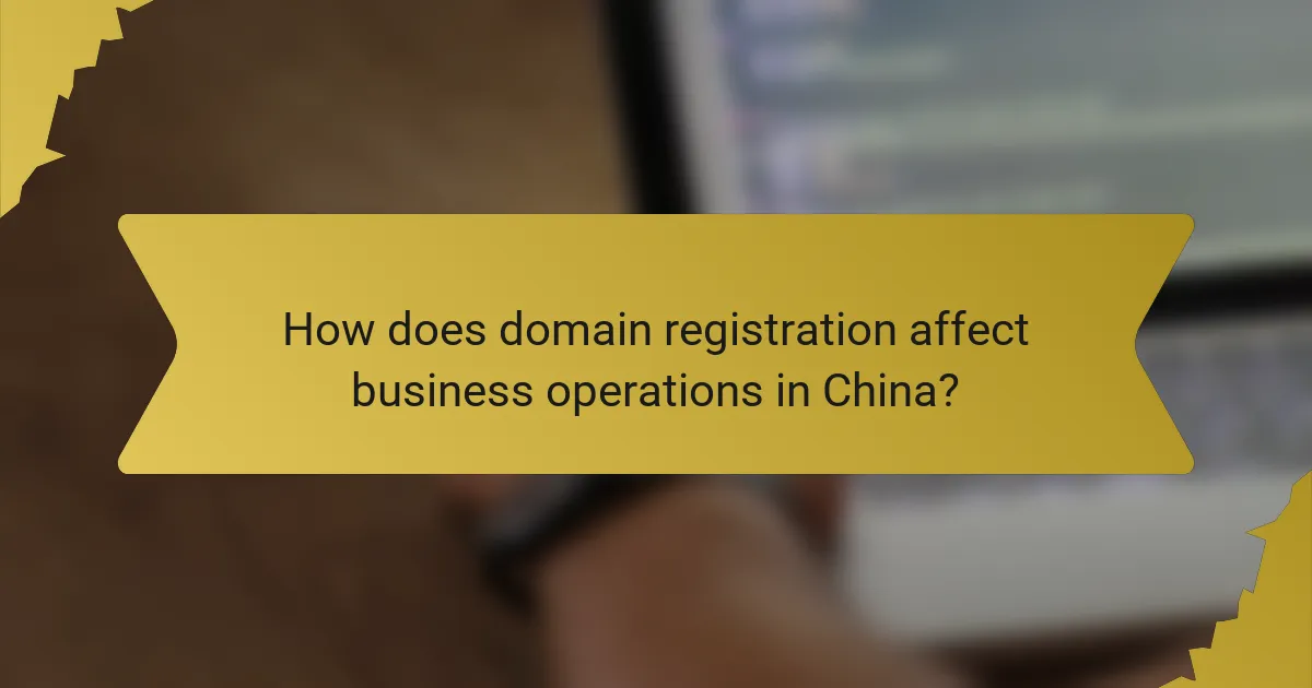 How does domain registration affect business operations in China?