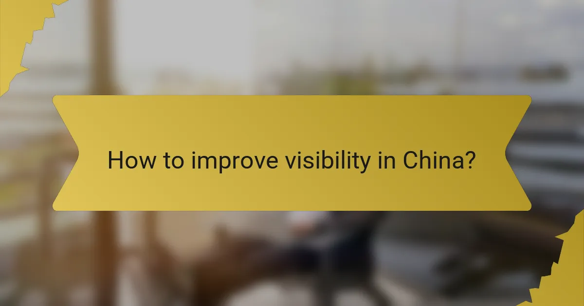 How to improve visibility in China?