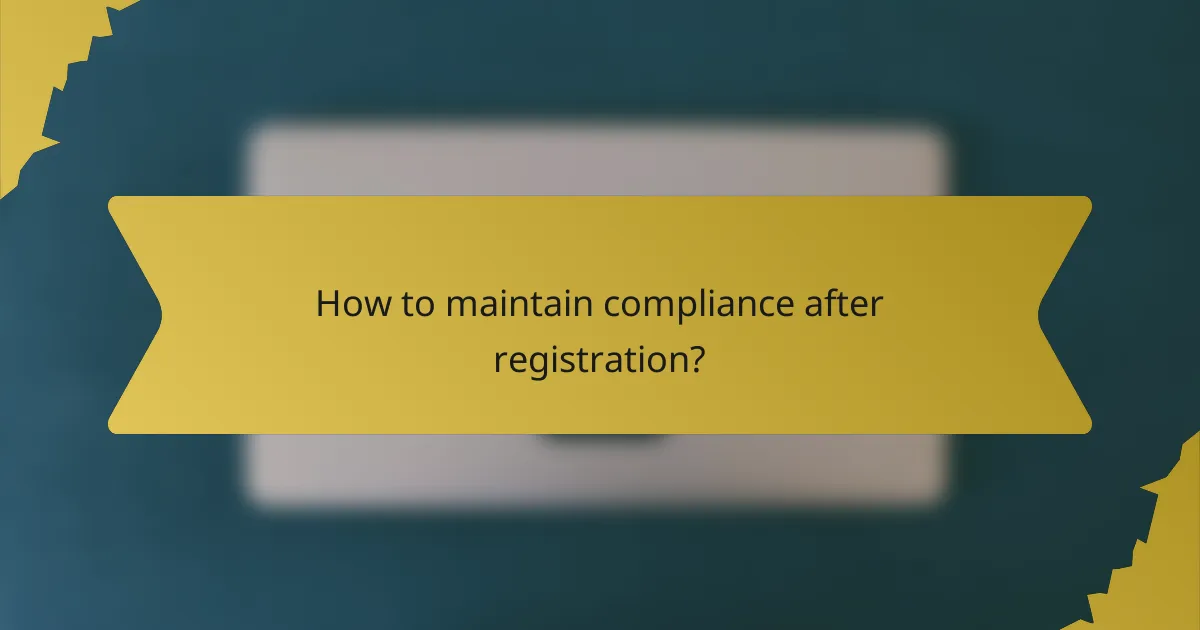 How to maintain compliance after registration?