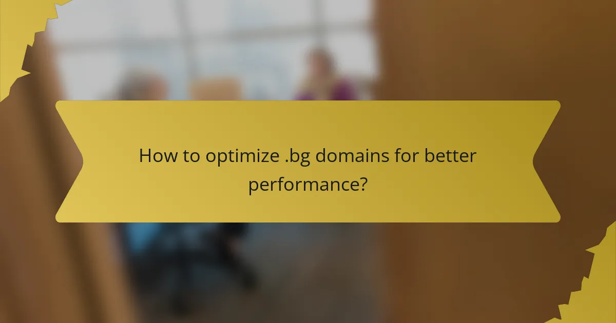 How to optimize .bg domains for better performance?