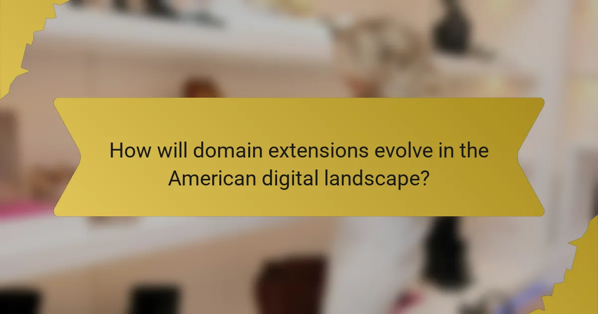 How will domain extensions evolve in the American digital landscape?