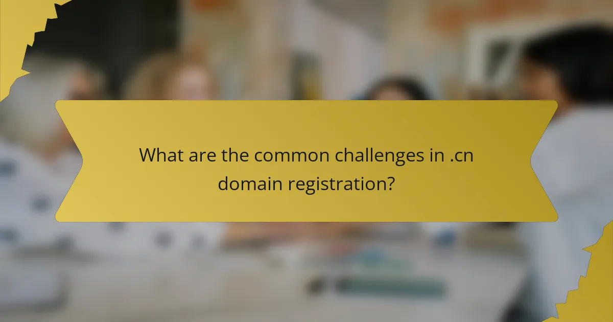 What are the common challenges in .cn domain registration?
