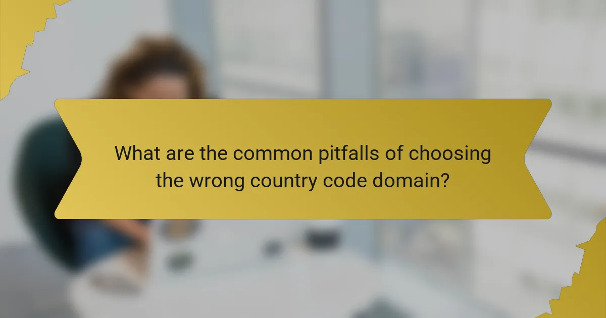 What are the common pitfalls of choosing the wrong country code domain?