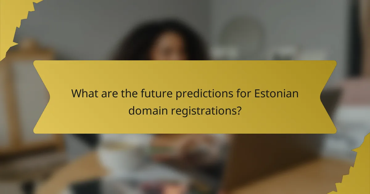What are the future predictions for Estonian domain registrations?