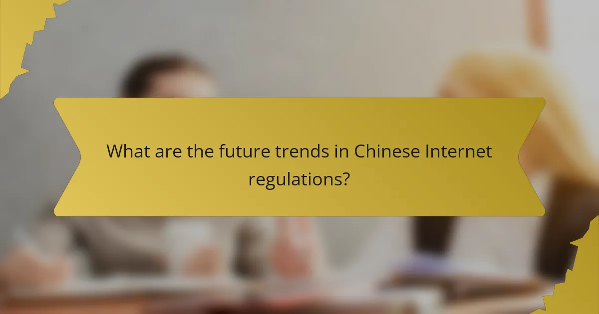 What are the future trends in Chinese Internet regulations?