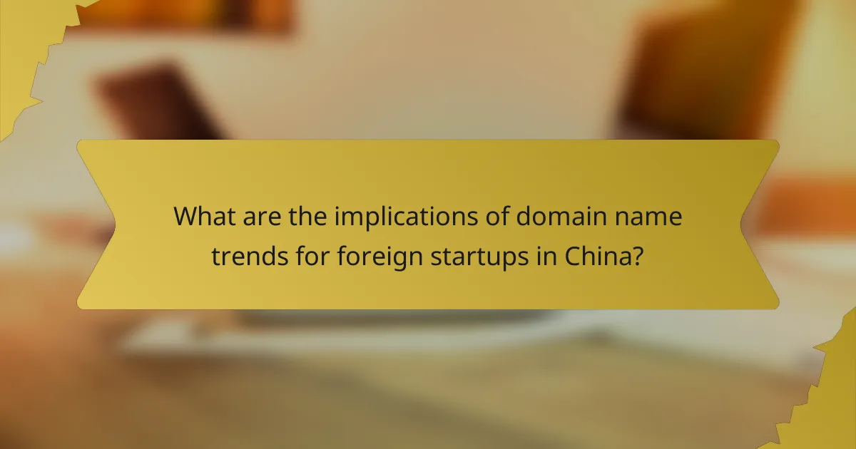 What are the implications of domain name trends for foreign startups in China?