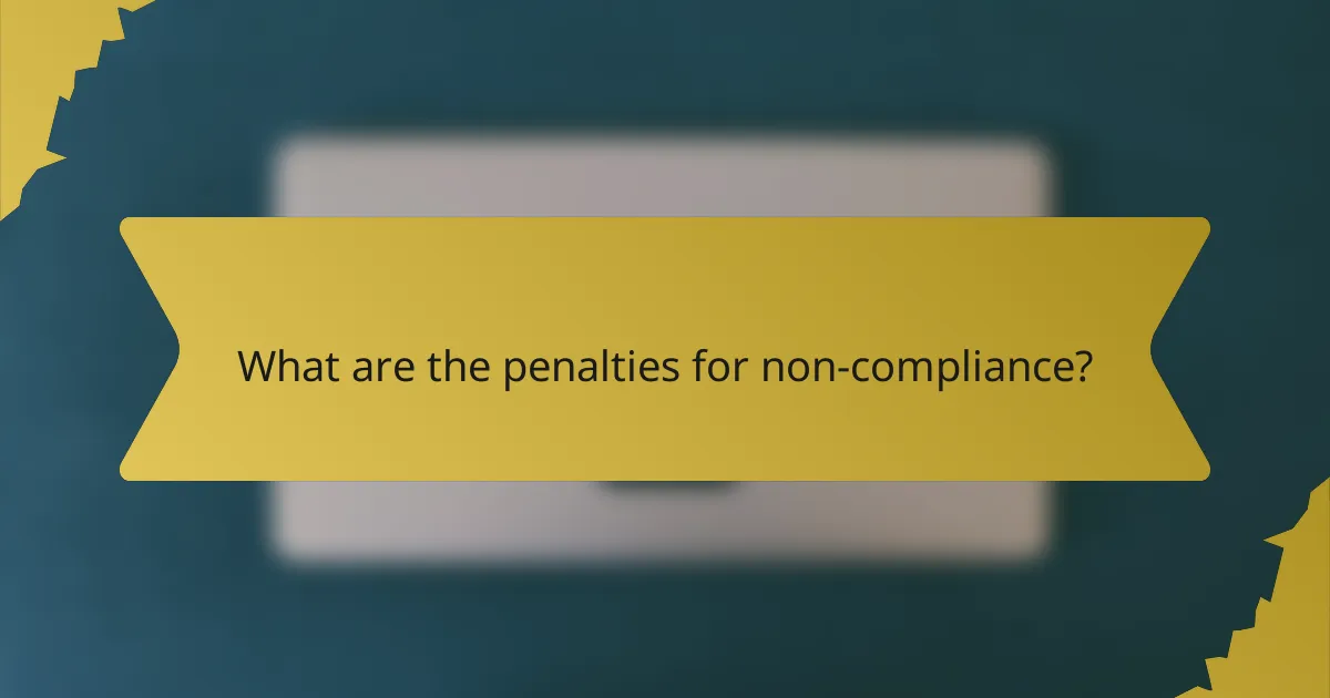 What are the penalties for non-compliance?