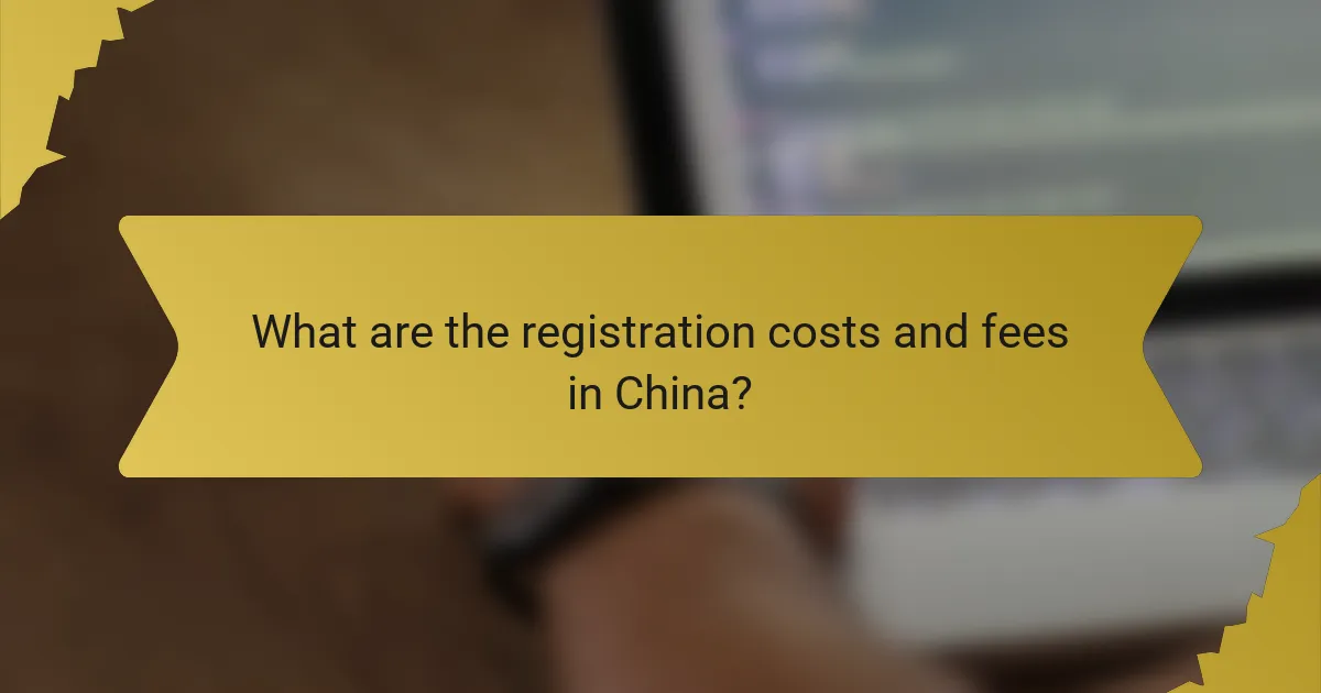 What are the registration costs and fees in China?