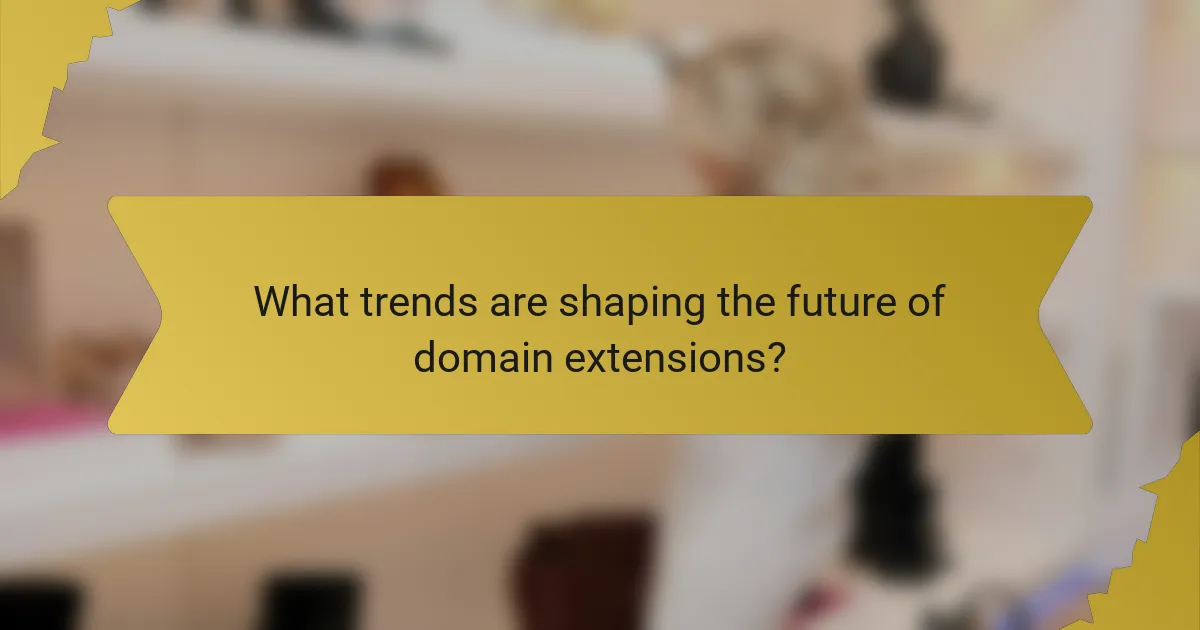 What trends are shaping the future of domain extensions?